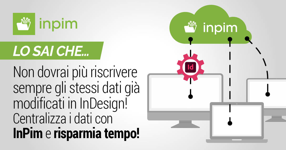 InPim centralizza le informazioni da InDesign Centralizza i dati con InPim e risparmia tempo nelle impaginazioni con InDesign!